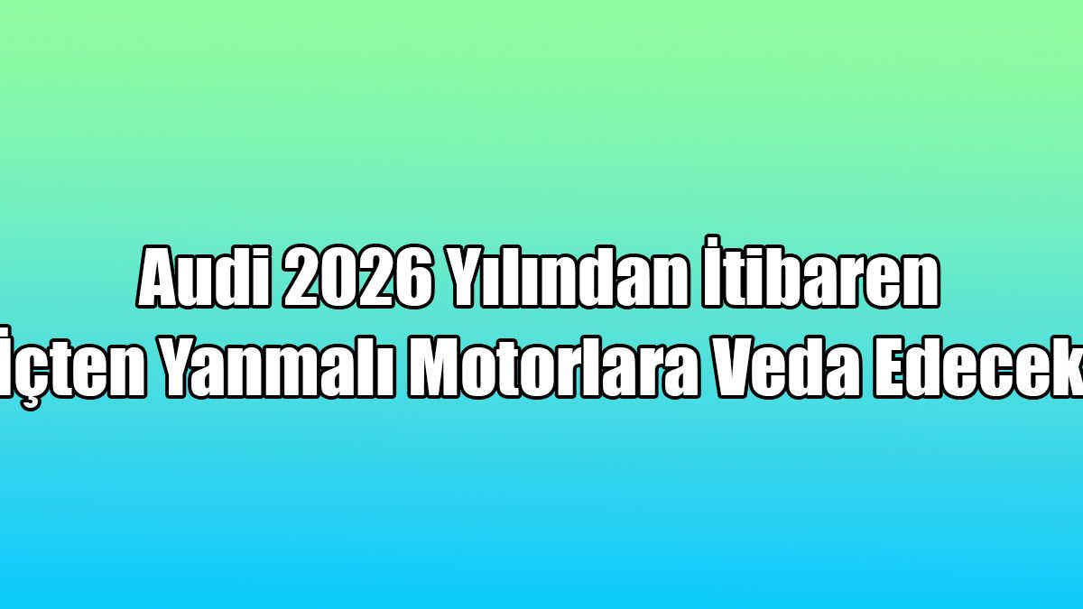 2026 Yılından İtibaren İçten Yanmalı Motorlara Veda Edecek