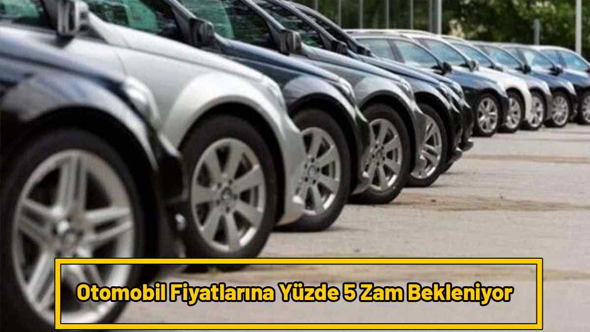 Otomobil Fiyatları Yüzde 200 Arttı: Yüzde 5 Zam Kapıda