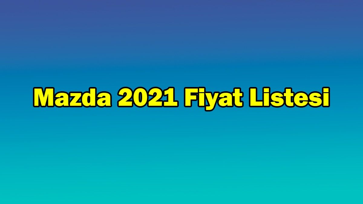 Mazda Haziran 2021 Fiyat Listesi