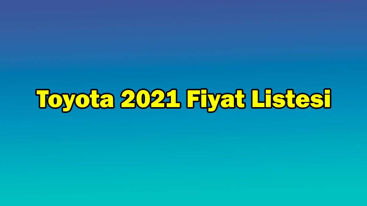 Toyota Haziran 2021 Fiyat Listesi Açıklandı