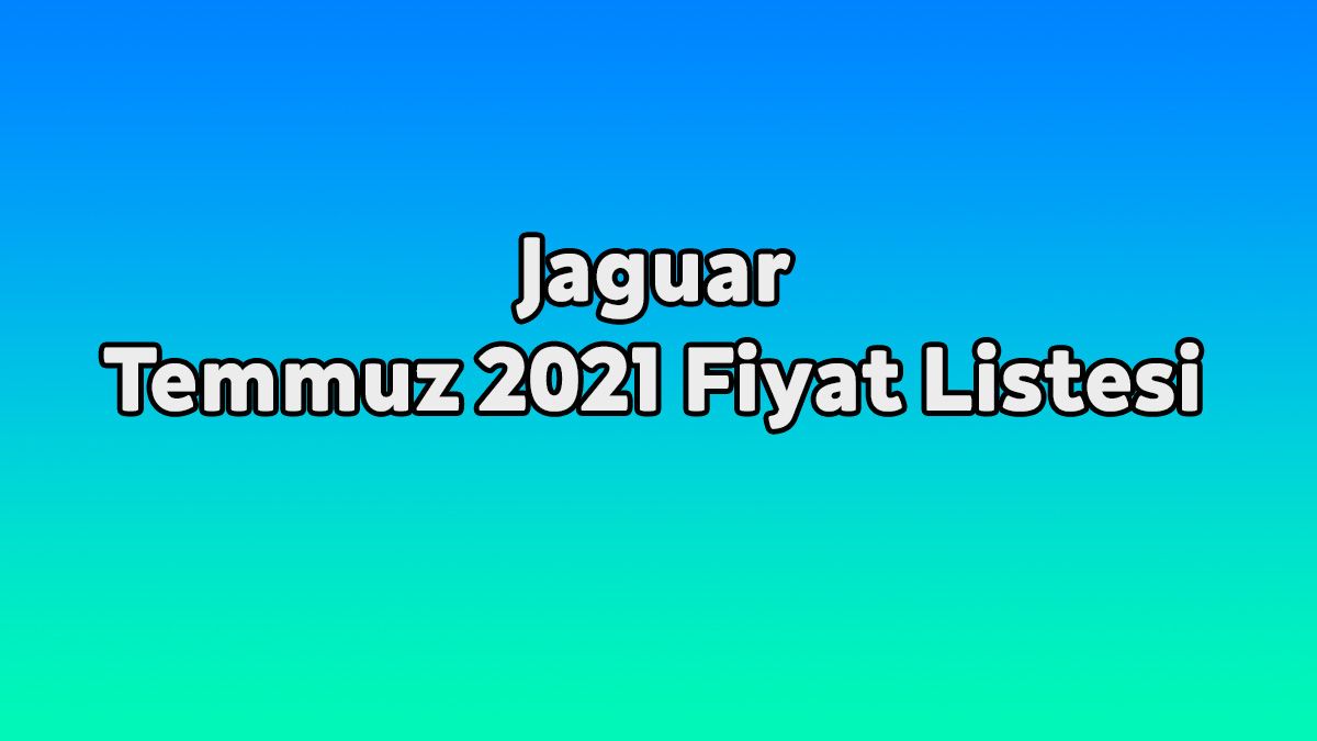 Jaguar Temmuz 2021 Fiyat Listesi Açıklandı