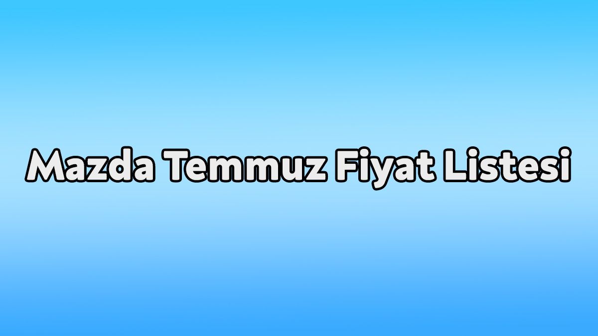 Mazda Temmuz 2021 Fiyat Listesi Açıklandı