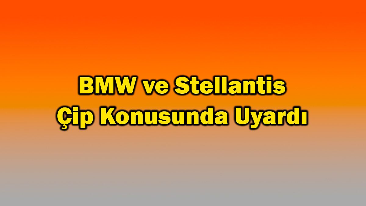 Bmw ve Stellantis Çip Konusunda Uyardı