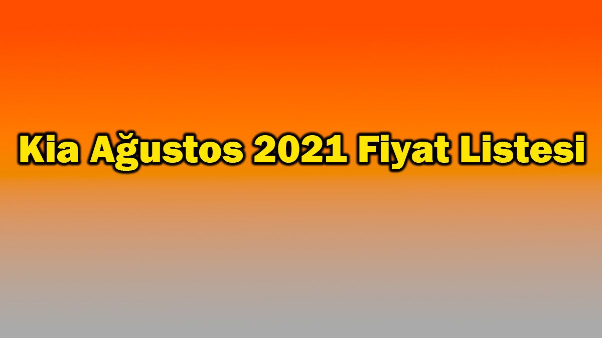 Kia Ağustos 2021 Fiyat Listesi