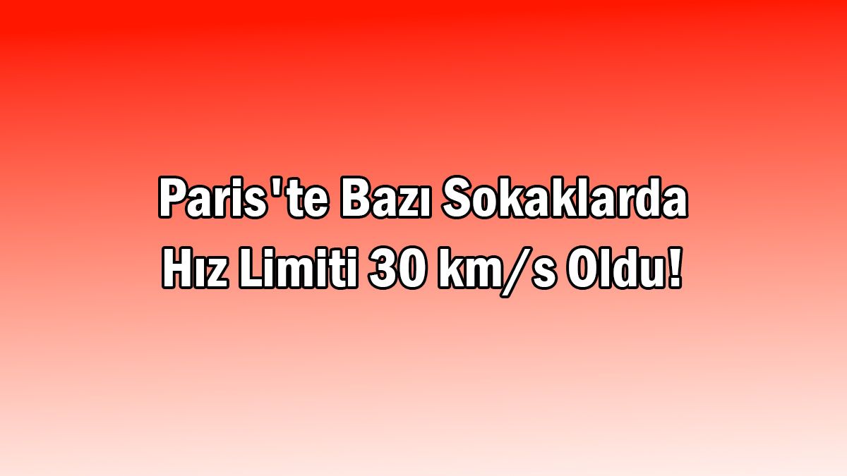 Paris'te Bazı Sokaklarda Hız Limiti 30 Km/S Oldu!