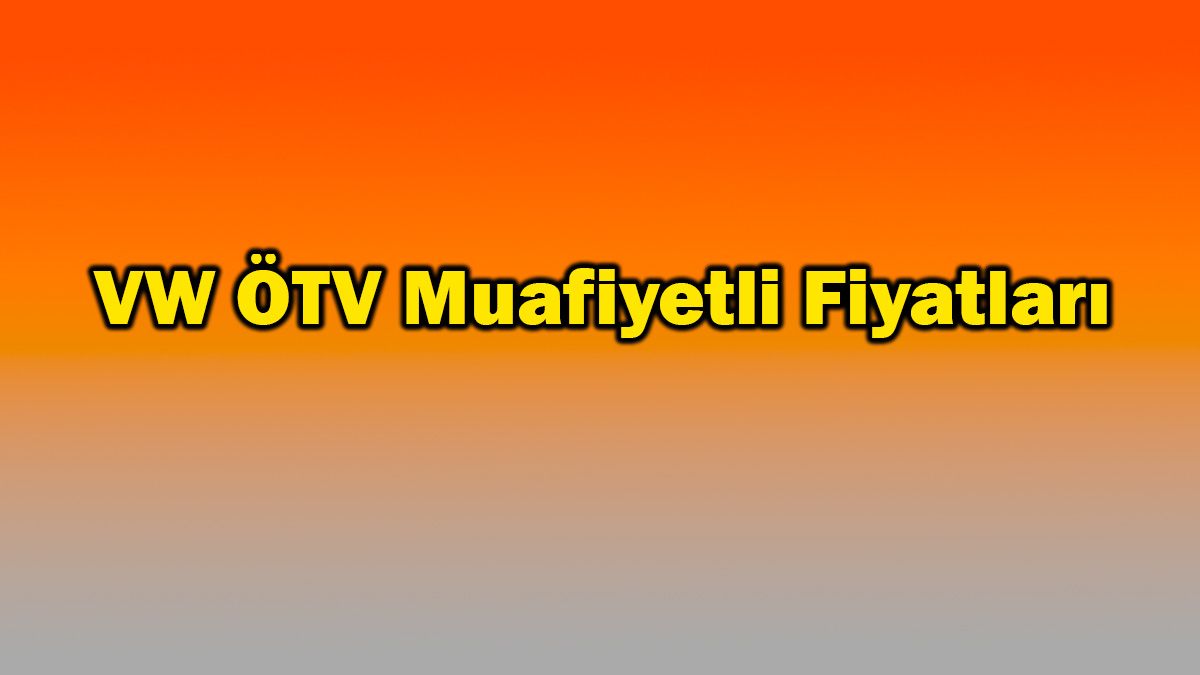 Volkswagen Ötv Muafiyetli Fiyatları - Ağustos 2021