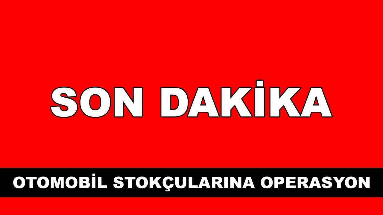 Otomobil Stokçularına 50 İlde Operasyon