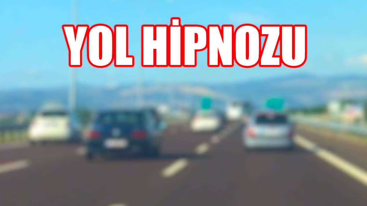 Sürücüler Yol Hipnozu Olmamak İçin Nelere Dikkat Etmeli!