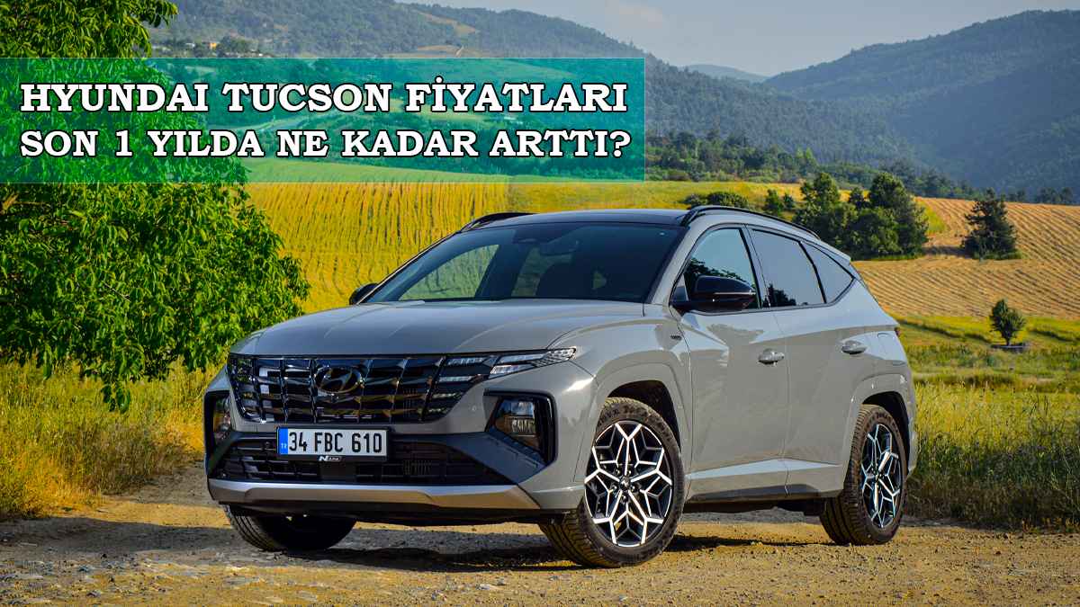 Hyundai Tucson Fiyatları Son 1 Yılda Ne Kadar Arttı?