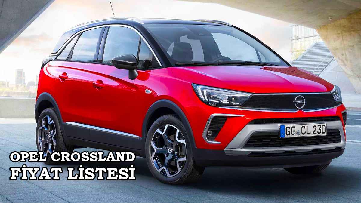 Opel Crossland 2022 fiyat listesi