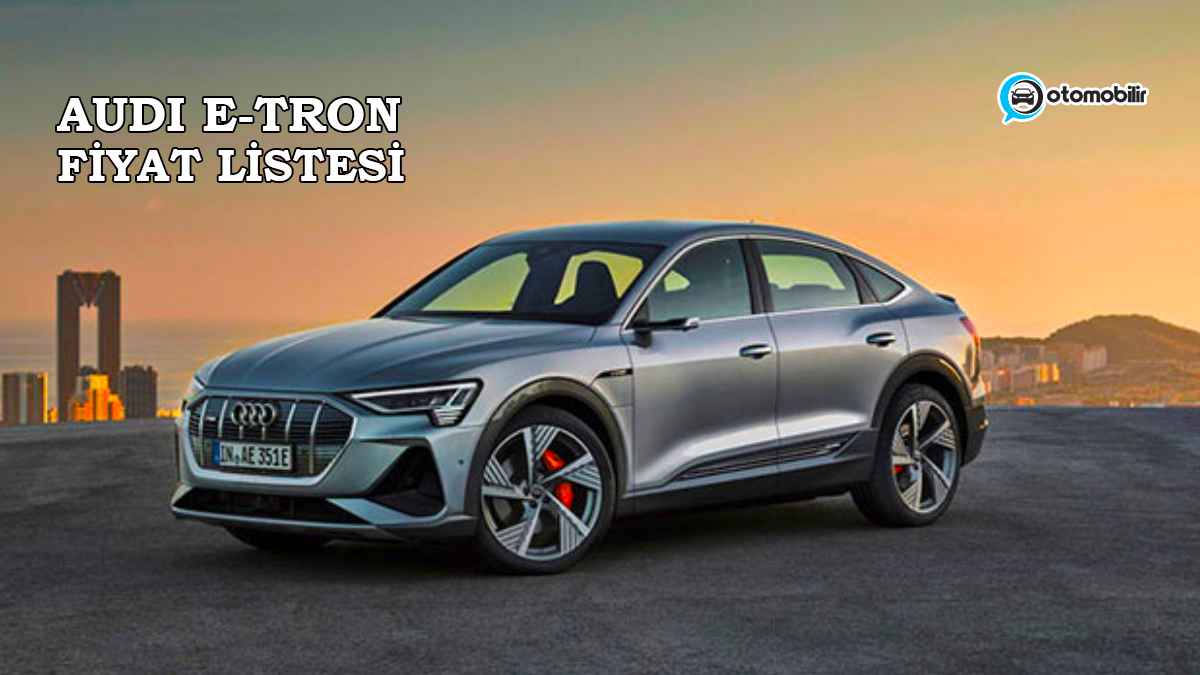 Audi e-Tron 2022 Fiyat Listesi