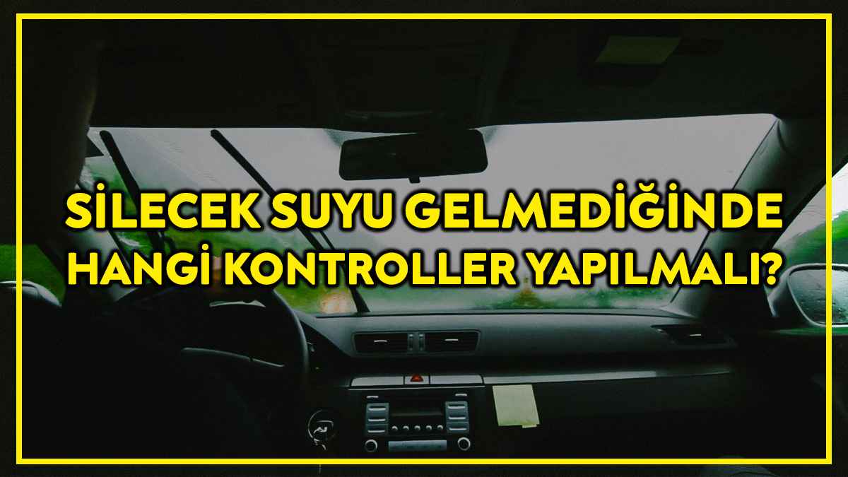 Silecek Suyu Gelmediğinde ne Yapılır? Hangi Kontroller Yapılmalı?