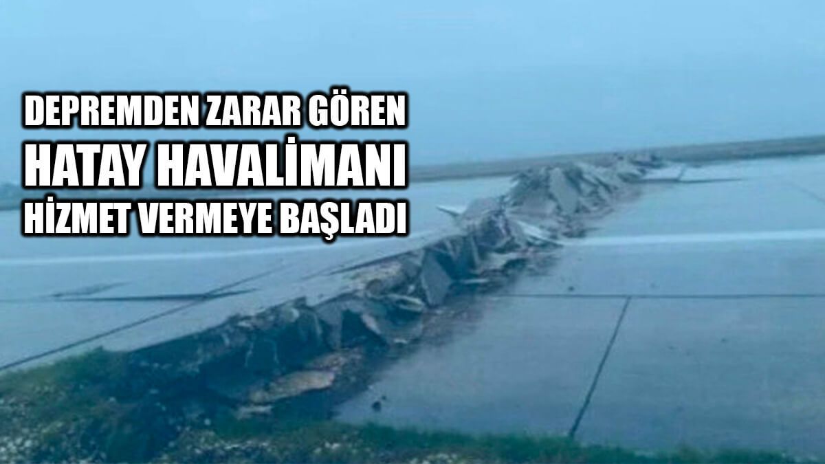 Depremden Zarar Gören Hatay Havalimanı Yeniden Hizmet Vermeye Başladı