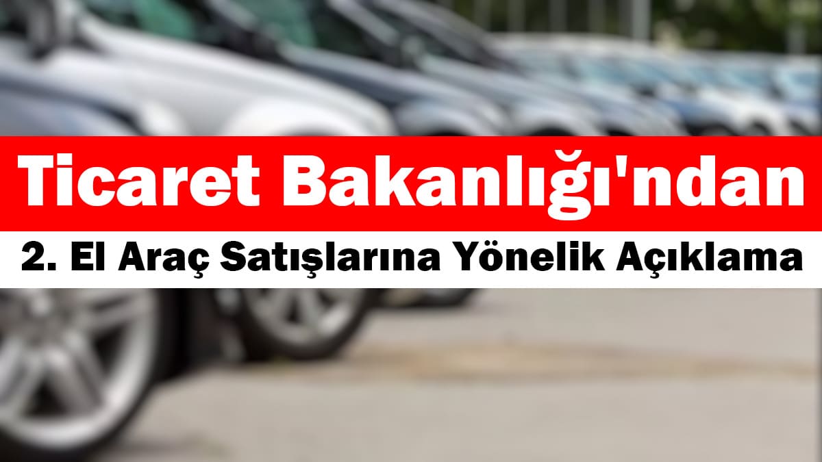 Ticaret Bakanlığı'ndan 2. El Araç Satışlarına Yönelik Açıklama