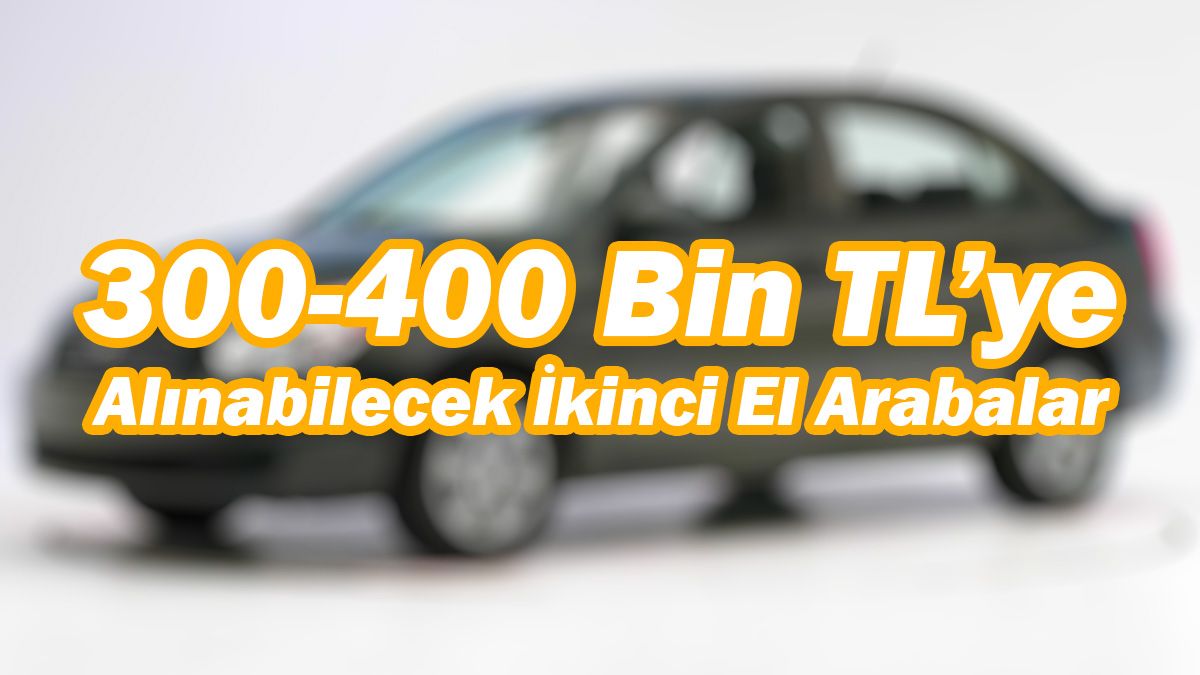 300-400 Bin Tl'ye Alınabilecek İkinci El Arabalar!