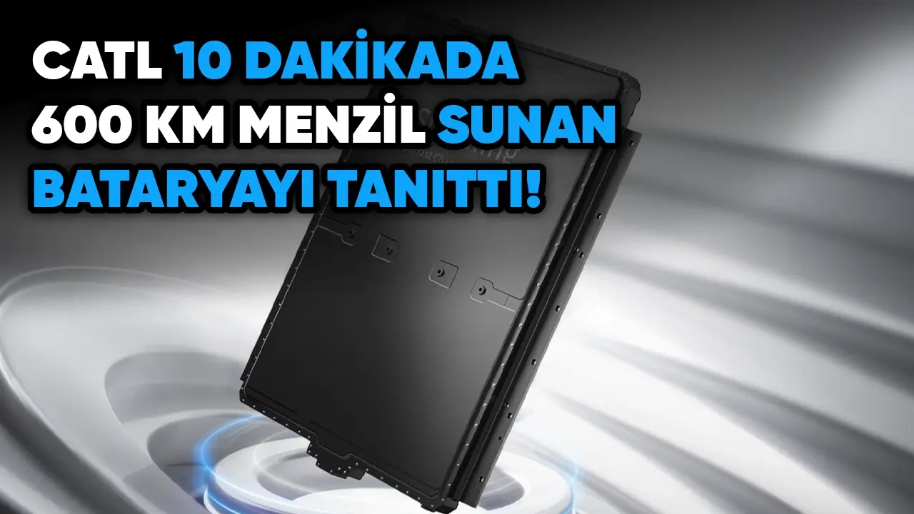 CATL'ın 10 Dakikada 600 km Menzil Sunan Bataryası