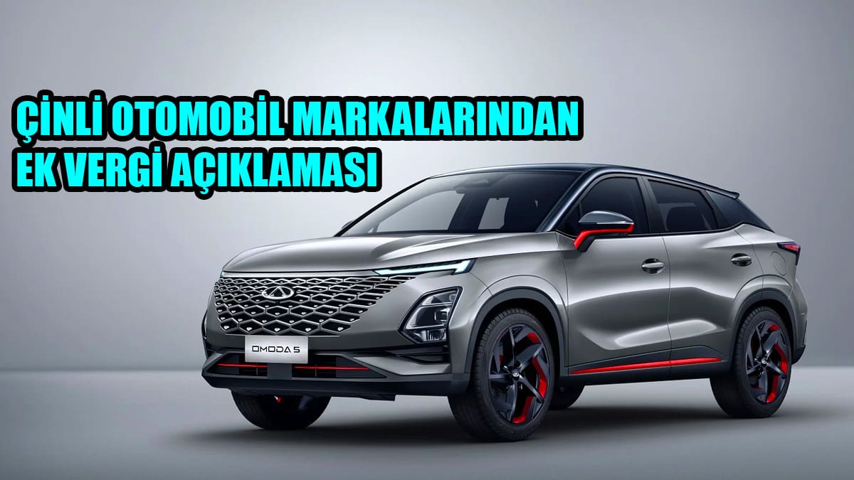 Çinli Otomobil Markalarından Ek Vergi Açıklaması